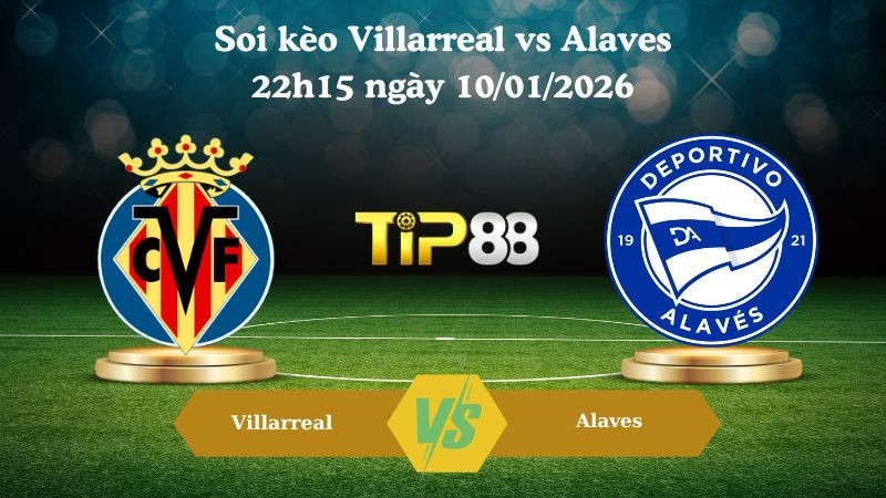TIP88 Nhận định soi kèo Villarreal vs Alaves 22h15 ngày 10/01/2026 - La Liga