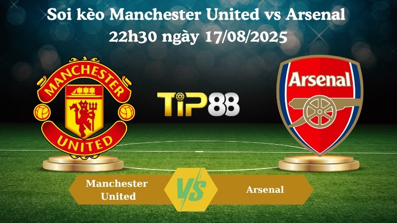 TIP88 Nhận định soi kèo Manchester United vs Arsenal 22h30 ngày 17/08/2025 – Ngoại hạng Anh