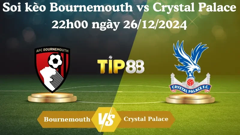 TIP88 Nhận định soi kèo Bournemouth vs Crystal Palace 22h00 ngày 26/12/2024 - Ngoại Hạng Anh