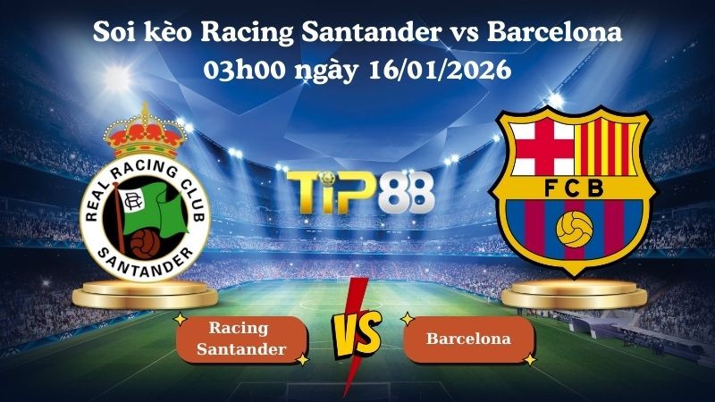 TIP88 Nhận định soi kèo Racing Santander vs Barcelona 03h00 ngày 16/01/2026 - Cúp nhà vua Tây Ban Nha