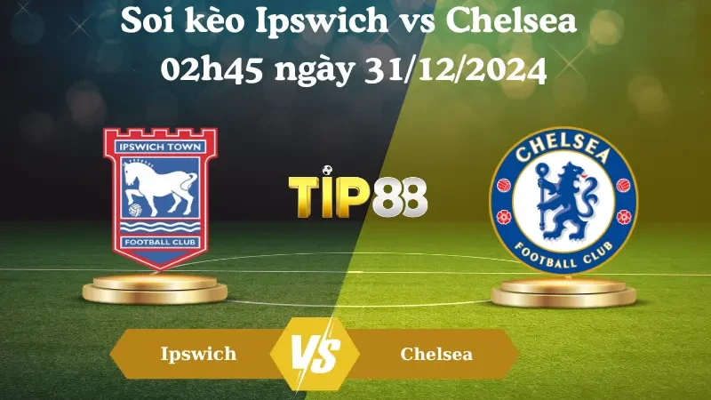 TIP88 Nhận định soi kèo Ipswich vs Chelsea 02h45 ngày 31/12/2024 – Ngoại Hạng Anh