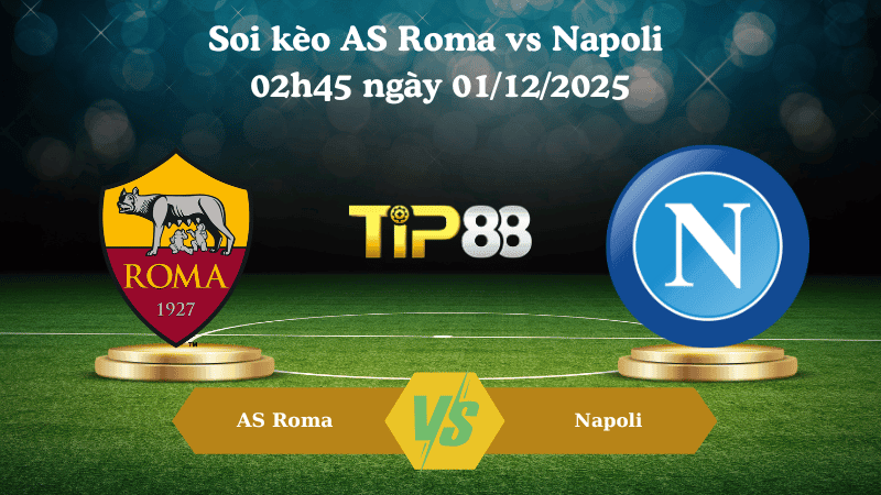 TIP88 Nhận định soi kèo AS Roma vs Napoli 02h45 ngày 01/12/2025 – Serie A