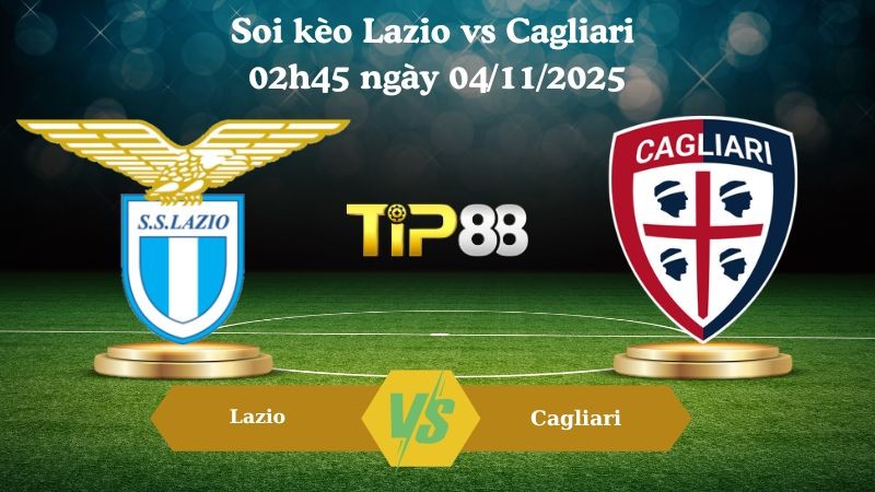 TIP88 Nhận định soi kèo Lazio vs Cagliari 02h45 ngày 04/11/2025 – Serie A