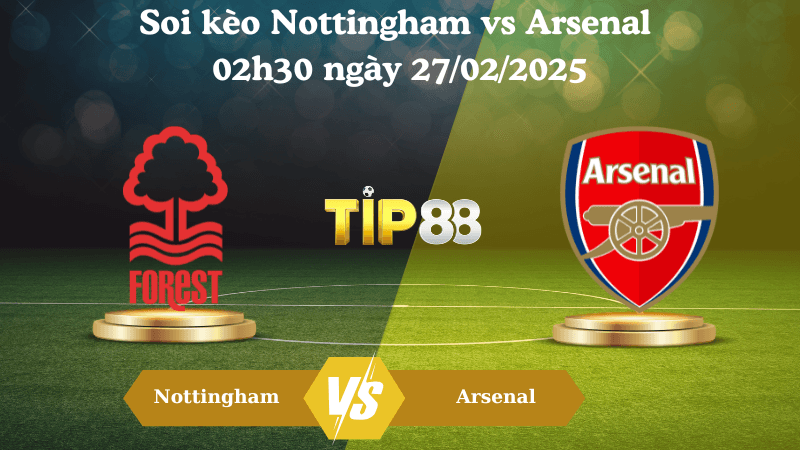 TIP88 Nhận định soi kèo Nottingham vs Arsenal 02h30 ngày 27/02/2025 - Ngoại Hạng Anh