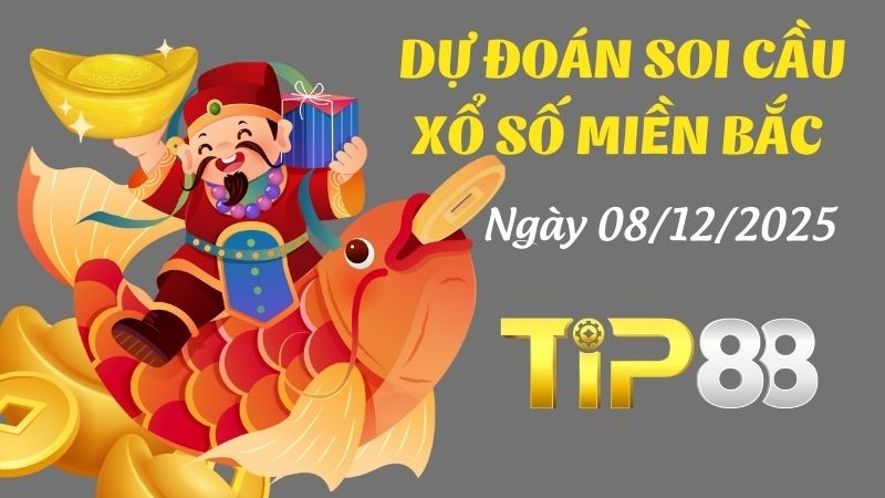 TIP88 Dự Đoán Soi Cầu Xổ Số Miền Bắc Ngày 08/12/2025 - Số Đẹp Hôm Nay Đã Định!