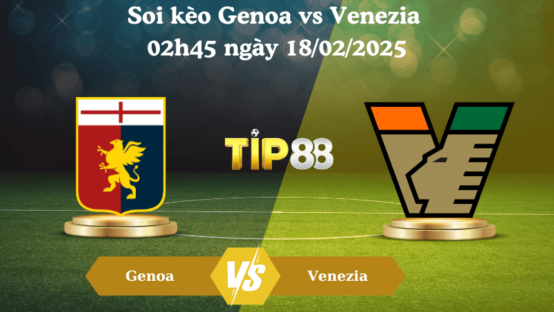 TIP88 Nhận định soi kèo Genoa vs Venezia 02h45 ngày 18/02/2025 - Serie A