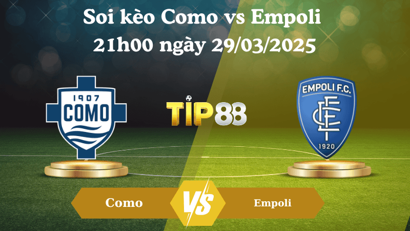 TIP88 Nhận định soi kèo Como vs Empoli 21h00 ngày 29/03/2025 - Serie A