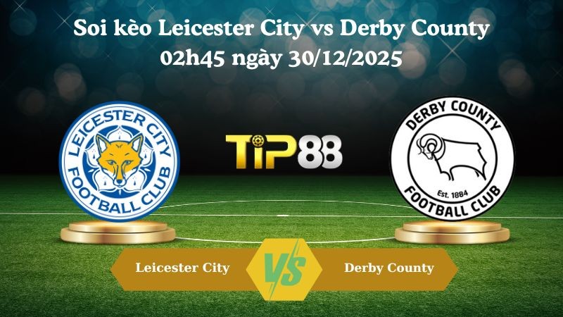 TIP88 Nhận định soi kèo Leicester City vs Derby County 02h45 ngày 30/12/2025 – Hạng nhất Anh