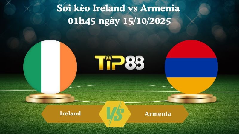 TIP88 Nhận định soi kèo Ireland vs Armenia 01h45 ngày 15/10/2025 – Vòng loại World Cup 2026