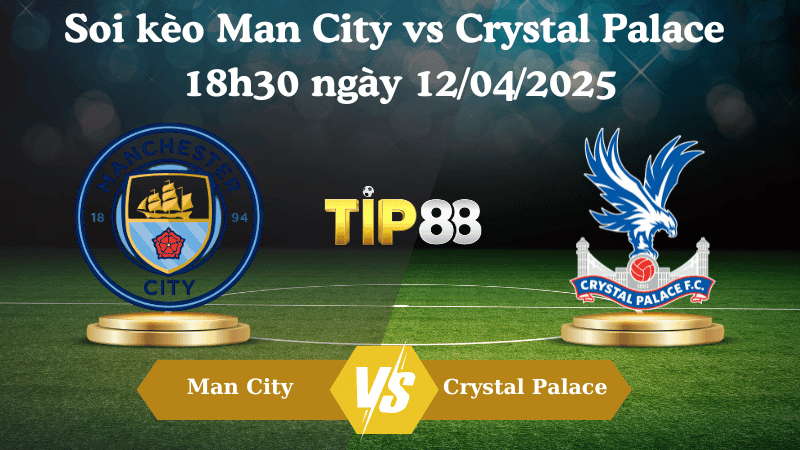 TIP88 Nhận định soi kèo Man City vs Crystal Palace 18h30 ngày 12/04/2025 - Ngoại hạng Anh