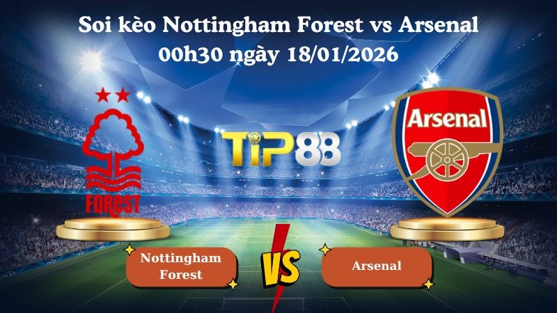 TIP88 Nhận định soi kèo Nottingham Forest vs Arsenal 00h30 ngày 18/01/2026 - Ngoại Hạng Anh
