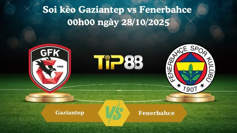 TIP88 Nhận định soi kèo Gaziantep vs Fenerbahce 00h00 ngày 28/10/2025 - VĐQG Thổ Nhĩ Kỳ
