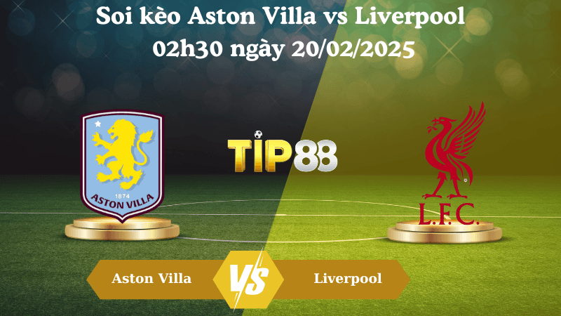 TIP88 Nhận định soi kèo Aston Villa vs Liverpool 02h30 ngày 20/02/2025 - Ngoại Hạng Anh