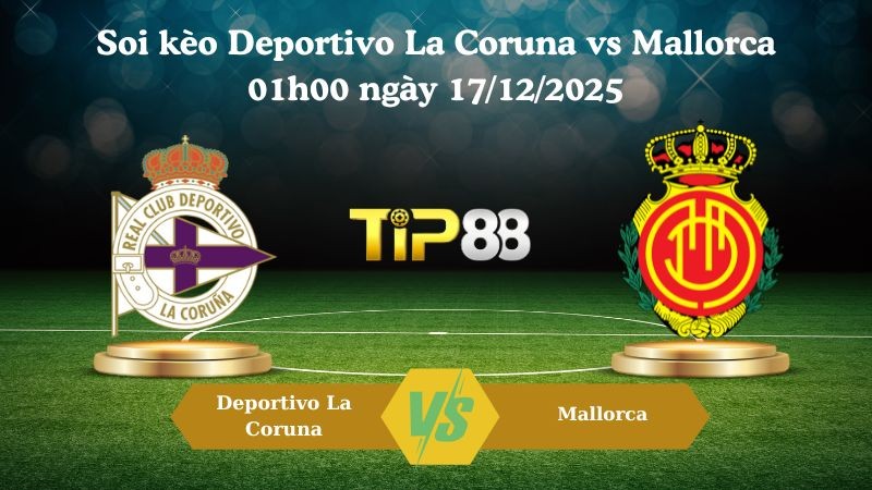 TIP88 Nhận định soi kèo Deportivo La Coruna vs Mallorca 01h00 ngày 17/12/2025 – Cúp Nhà Vua Tây Ban Nha