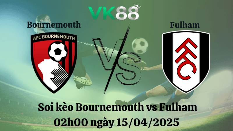 TIP88 Nhận định soi kèo Bournemouth vs Fulham 02h00 ngày 15/04/2025 - Ngoại hạng Anh