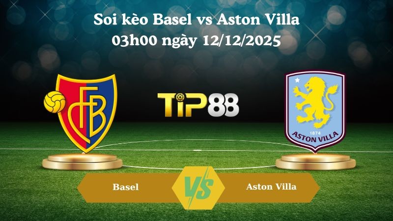 TIP88 Nhận định soi kèo Basel vs Aston Villa 03h00 ngày 12/12/2025 – Europa League