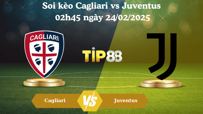 TIP88 Nhận định soi kèo Cagliari vs Juventus 02h45 ngày 24/02/2025 - Serie A
