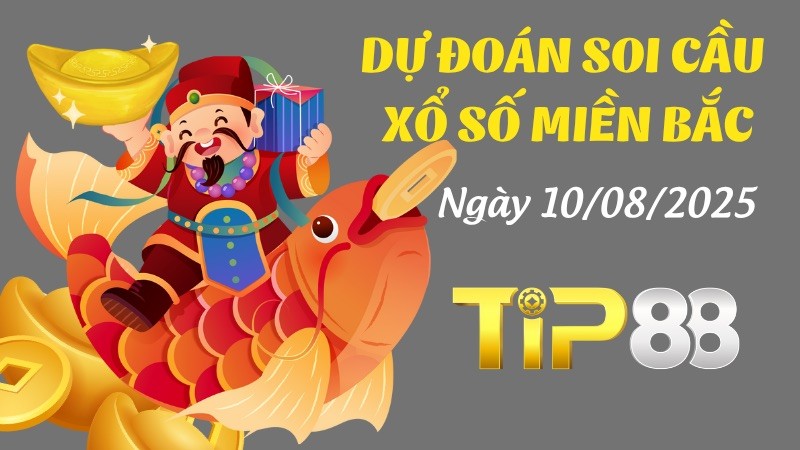 TIP88 Dự Đoán Soi Cầu Xổ Số Miền Bắc Ngày 10/08/2025 - Đánh Là Trúng Đậm