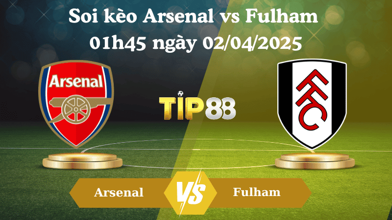 TIP88 Nhận định soi kèo Arsenal vs Fulham 01h45 ngày 02/04/2025 - Ngoại hạng Anh