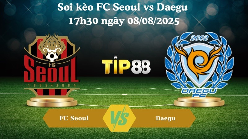 TIP88 Nhận định soi kèo FC Seoul vs Daegu 17h30 ngày 08/08/2025 - VDQG Hàn Quốc