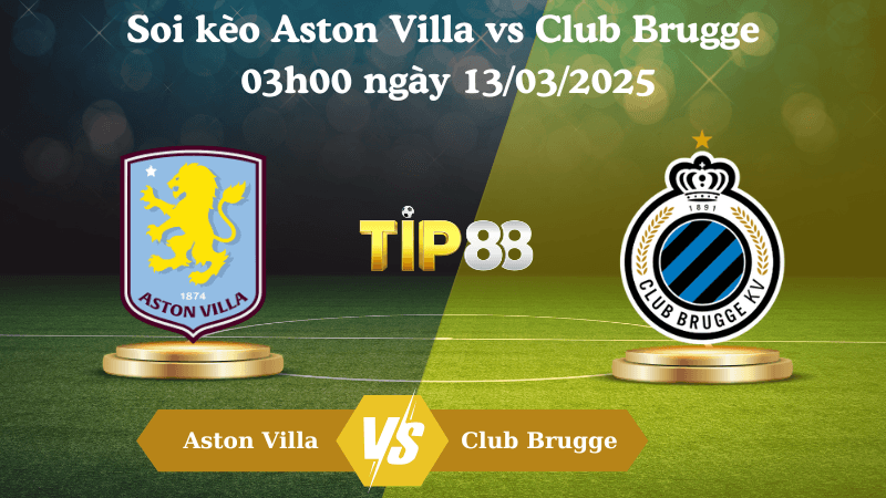 TIP88 Nhận định soi kèo Aston Villa vs Club Brugge 03h00 ngày 13/03/2025 - Champions League