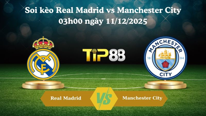 TIP88 Nhận định soi kèo Real Madrid vs Manchester City 03h00 ngày 11/12/2025 – Champions League