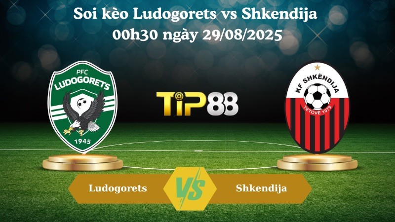 TIP88 Nhận định soi kèo Ludogorets vs Shkendija 00h30 ngày 29/08/2025 - Vòng loại Europa League