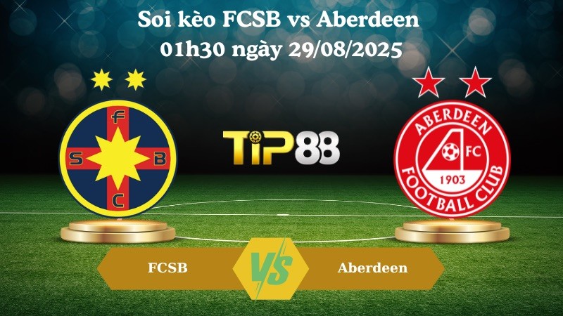 TIP88 Nhận định soi kèo FCSB vs Aberdeen 01h30 ngày 29/08/2025 - Vòng loại Europa League