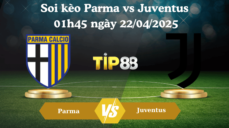 TIP88 Nhận định soi kèo Parma vs Juventus 01h45 ngày 22/04/2025 - Serie A