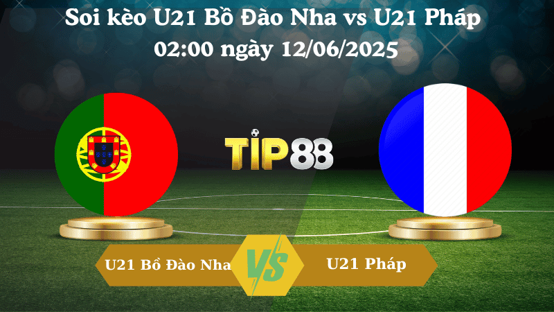 TIP88 Nhận định soi kèo U21 Bồ Đào Nha vs U21 Pháp 02:00 ngày 12/06/2025 - VCK U21 châu Âu
