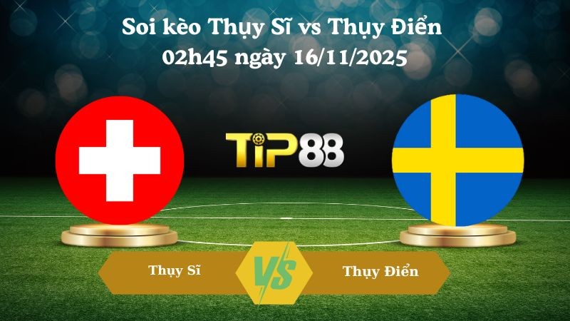 TIP88 Nhận định soi kèo Thụy Sĩ vs Thụy Điển 02h45 ngày 16/11/2025 – Vòng loại World Cup 2026