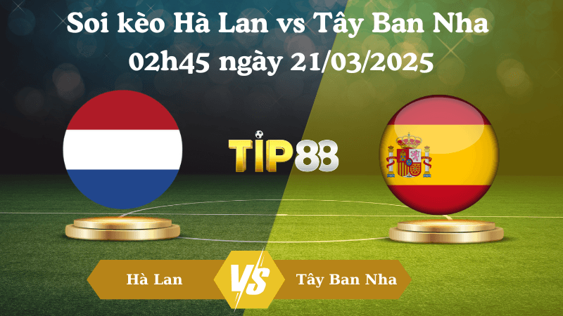 TIP88 Nhận định soi kèo Hà Lan vs Tây Ban Nha 02h45 ngày 21/03/2025 - UEFA Nations League