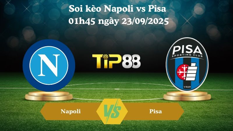 TIP88 Nhận định soi kèo Napoli vs Pisa 01h45 ngày 23/09/2025 - Serie A