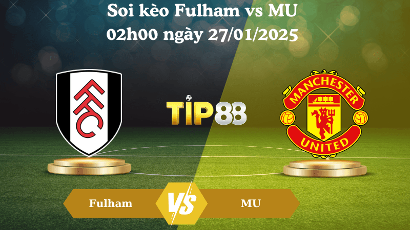 TIP88 Nhận định soi kèo Fulham vs MU 02h00 ngày 27/01/2025 - Ngoại Hạng Anh