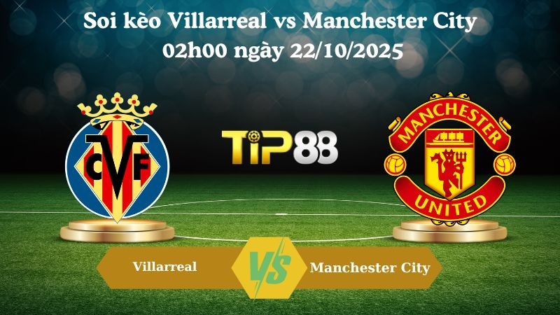 TIP88 Nhận định soi kèo Villarreal vs Manchester City 02h00 ngày 22/10/2025 - Champions League
