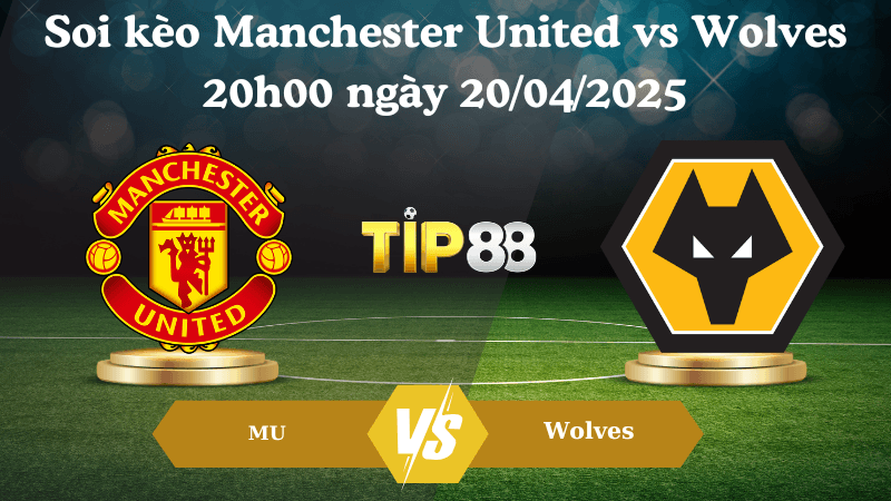 TIP88 Nhận định soi kèo Manchester United vs Wolves 20h00 ngày 20/04/2025 - Ngoại hạng Anh