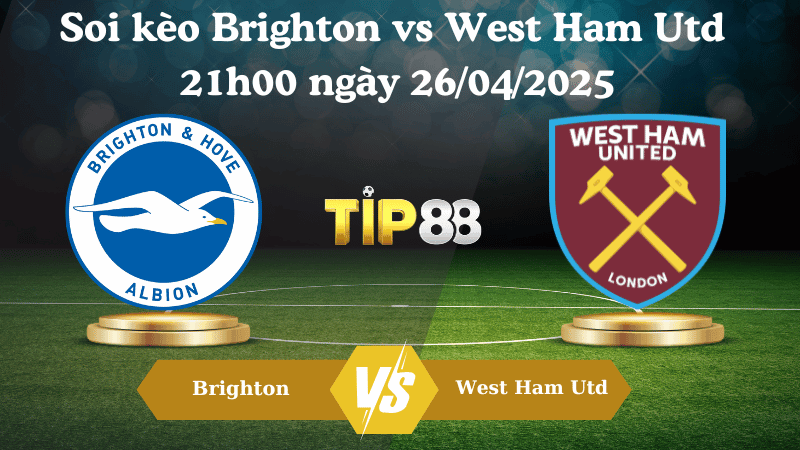 TIP88 Nhận định soi kèo Brighton vs West Ham Utd 21h00 ngày 26/04/2025 - Ngoại hạng Anh