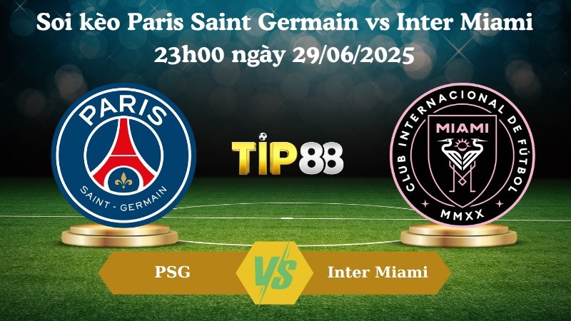 TIP88 Nhận định soi kèo Paris Saint Germain vs Inter Miami 23h00 ngày 29/06/2025 - FIFA Club World Cup
