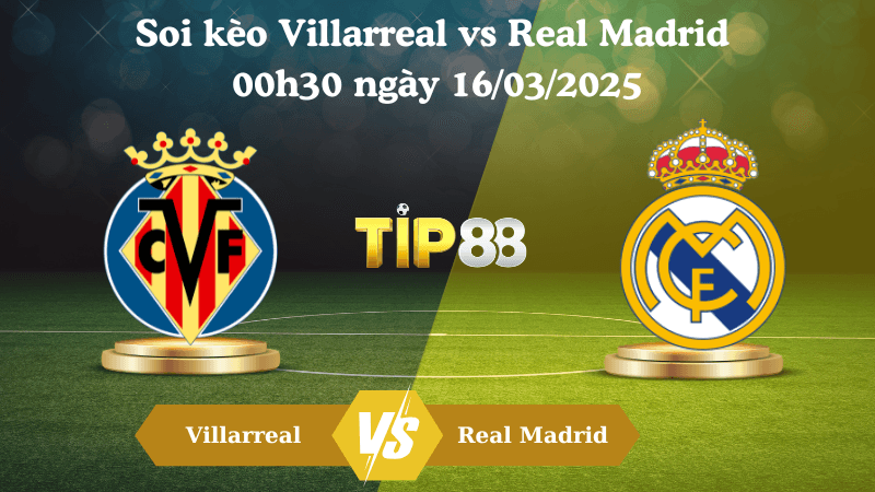 TIP88 Nhận định soi kèo Villarreal vs Real Madrid 00h30 ngày 16/03/2025 - La Liga