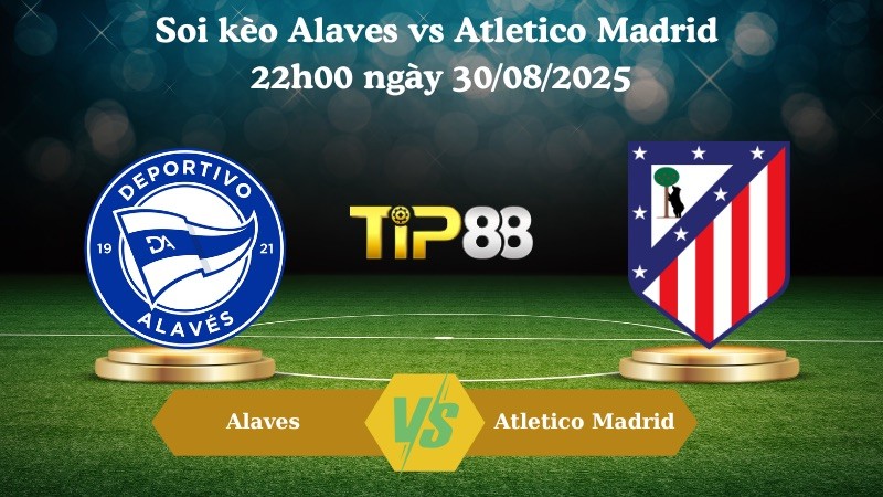 TIP88 Nhận định soi kèo Alaves vs Atletico Madrid 22h00 ngày 30/08/2025 - La Liga