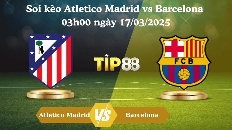TIP88 Nhận định soi kèo Atletico Madrid vs Barcelona 03h00 ngày 17/03/2025 - La Liga