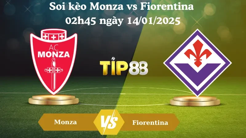 TIP88 Nhận định soi kèo Monza vs Fiorentina 02h45 ngày 14/01/2025 - Serie A