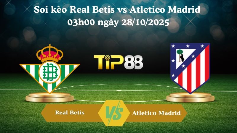 TIP88 Nhận định soi kèo Real Betis vs Atletico Madrid 03h00 ngày 28/10/2025 – La Liga