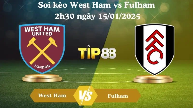 TIP88 Nhận định soi kèo West Ham vs Fulham 2h30 ngày 15/01/2025 - Premier League