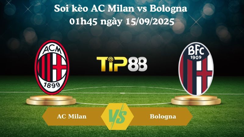 TIP88 Nhận định soi kèo AC Milan vs Bologna 01h45 ngày 15/09/2025 - Serie A