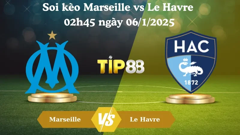 TIP88 Nhận định soi kèo Marseille vs Le Havre 2h45 ngày 06/01/2025 - Serie A