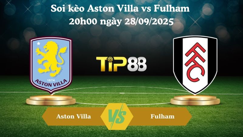 TIP88 Nhận định soi kèo Aston Villa vs Fulham 20h00 ngày 28/09/2025 – Ngoại hạng Anh