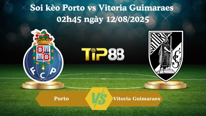 TIP88 Nhận định soi kèo Porto vs Vitoria Guimaraes 02h45 ngày 12/08/2025 - VĐQG Bồ Đào Nha