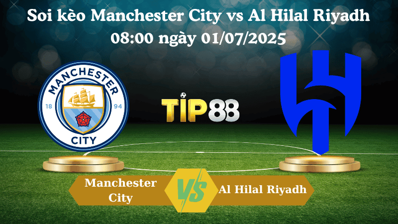 TIP88 Nhận định soi kèo Manchester City vs Al Hilal Riyadh 08:00 ngày 01/07/2025 - FIFA Club World Cup