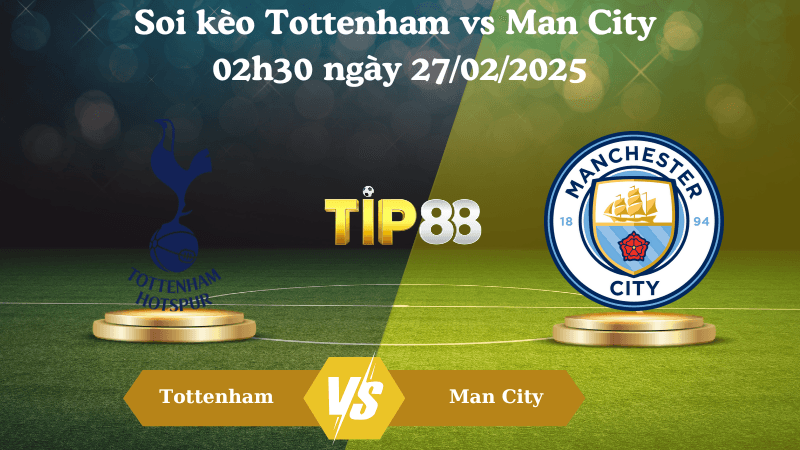 TIP88 Nhận định soi kèo Tottenham vs Man City 02h30 ngày 27/02/2025 - Ngoại Hạng Anh